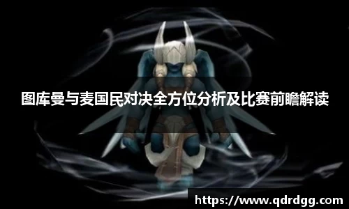 图库曼与麦国民对决全方位分析及比赛前瞻解读