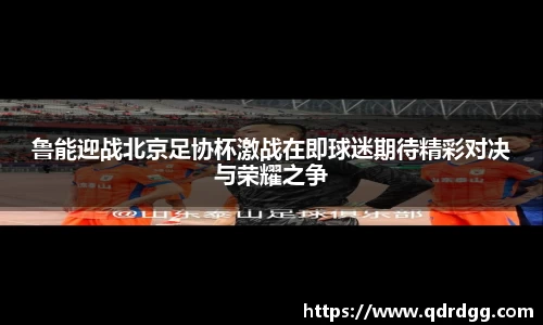 鲁能迎战北京足协杯激战在即球迷期待精彩对决与荣耀之争
