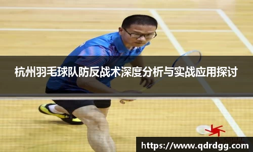杭州羽毛球队防反战术深度分析与实战应用探讨