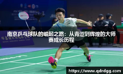 南京乒乓球队的崛起之路：从青涩到辉煌的大师赛成长历程
