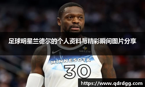 足球明星兰德尔的个人资料与精彩瞬间图片分享