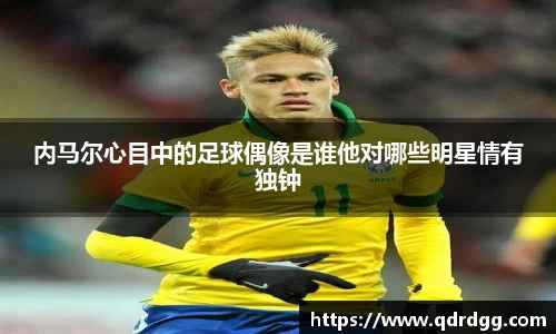 内马尔心目中的足球偶像是谁他对哪些明星情有独钟